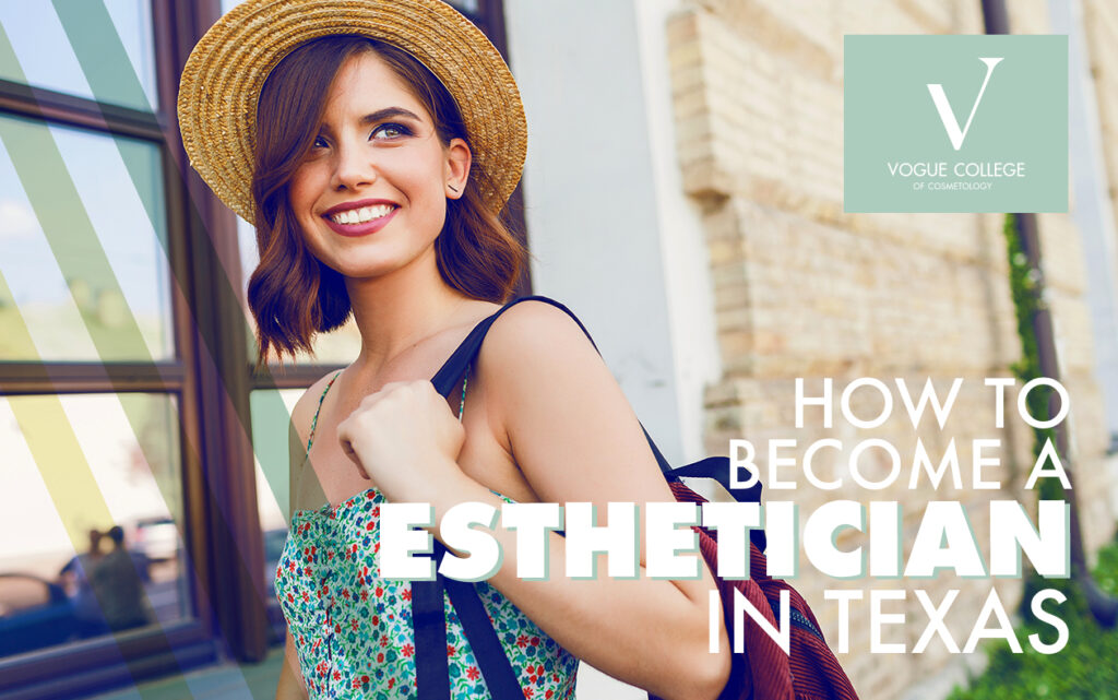 How To Become An Esthetician In Texas What Is The Process For Getting Started Vogue College Of Cosmetology